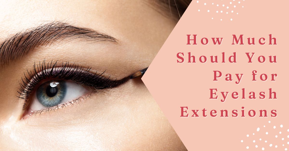 How Much Should You Pay for Eyelash Extensions